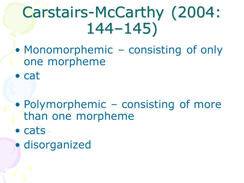 Carstairs-McCarthy (2004: 144–145) Monomorphemic – consisting of only one morpheme cat Polymorphemic – consisting
